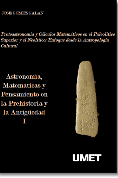 Astronomía, Matemáticas y Pensamiento en la Prehistoria y la Antigüedad I. Protoastronomía y Cálculos Matemáticos en el Paleolítico Superior y el Neolítico: Enfoque desde la Antropología Cultural.