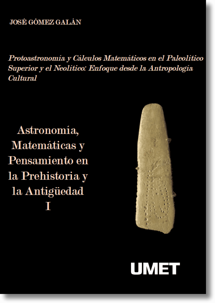 Astronomía, Matemáticas y Pensamiento en la Prehistoria y la Antigüedad I. Protoastronomía y Cálculos Matemáticos en el Paleolítico Superior y el Neolítico: Enfoque desde la Antropología Cultural.