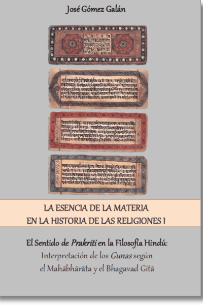 La Esencia de la Materia en la Historia de las Religiones I. El Sentido de Prakriti en la Filosofía Hindú: Interpretación de Los Gunas Según el Mahãbhãrãta y el Bhagavad Gitã